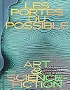 LES PORTES DU POSSIBLE: ART & SCIENCE-FICTION