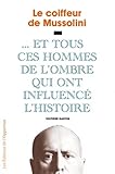 Le Coiffeur De Mussolini   Et Tous Ces Hommes De L'ombre Qui Ont Influenc%C3%A9 L'histoire