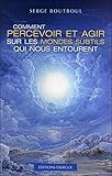 Comment Percevoir Et Agir Sur Les Mondes Subtils Qui Nous Entourent