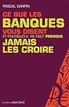 Ce que les banques vous disent et pourquoi il ne faut (presque) jamais les croire