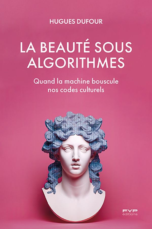 La beaut&eacute; sous algorithmes - Quand la machine bouscule nos c