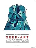 Geek Art, Une Anthologie Vol. 2 : Art, Design, Illustrations & Sabres Laser   2e %C3%A9dition