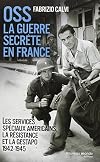 OSS, La guerre secrète en France: 1942-1945 (Les services spéciaux américains, la Résistance et la Gestapo)