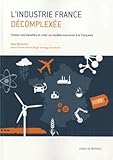 Lindustrie France Dcomplexe Choisir Nos Batailles Et Crer Un Modle Industriel La Franaise