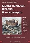 Mythes h&eacute;ro&iuml;ques, bibliques & ma&ccedil;onniques- Sources et d&eacute;veloppements - Tome  I