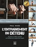 L'entrainement Du D%C3%A9tenu : Survivre En Milieu Carc%C3%A9ral En Fortifiant Son Corps