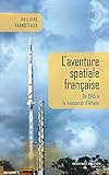 L'aventure Spatiale Fran%C3%A7aise : De 1945 %C3%A0 La Naissance D'ariane