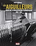 Les Aiguilleurs : Rois De L'exploitation Ferroviaire 1830 2017