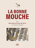 La Bonne Mouche Pour 100 Rivires Et Coins De Pche En France Et Ltranger