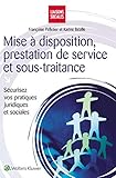 Mise %C3%A0 Disposition, Prestation De Service Et Sous Traitance: S%C3%A9curiser Vos Pratiques Juridiques Et Sociales.