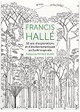 Francis Hall%C3%A9, 50 Ans D'explorations Et D'%C3%A9tudes Botaniques En For%C3%AAt Tropicale