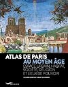 Atlas de Paris au Moyen Âge: espace urbain, habitat, société, religion et lieux de pouvoir