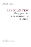 Lee Kuan Yew Singapour Et Le Renouveau De La Chine