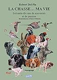 La Chasse... Ma Vie : Soixante Dix Ans De Souvenirs Et De Passion