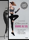 Mon Cours De Barre Au Sol: La M%C3%A9thode Des Danseuses Classiques. Aucun Mat%C3%A9riel N%C3%A9cessaire, Souplesse Et Tonicit%C3%A9, Renforcement Musculaire, L'%C3%A9l%C3%A9gance Des Ballerines