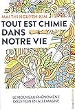 Tout Est Chimie Dans Notre Vie : Du Smartphone Au Caf%C3%A9 Et M%C3%AAme Aux %C3%A9motions : La Chimie Explique Vraiment Tout !