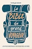 La bible du grand voyageur : les astuces indispensables pour voyager mieux avec moins