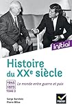 Initial   Histoire Du Xxe Si%C3%A8cle : Tome 2, 1945 1973, Le Monde Entre Guerre Et Paix   Edition 2017