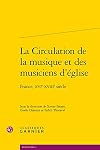 La circulation de la musique et des musiciens d'église. France, XVIe-XVIIIe siècle [actes du colloque tenu à Montpellier dans le cadre du projet MUSEFREM, 22-24 mai 2013]