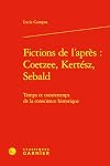 Fictions De L'apres: J. M. Coetzee, I. Kertesz, W. G. Sebald: Temps Et Contretemps De La Conscience Historique (Litterature, Histoire, Politique, 1) (French Edition)