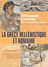 La Grèce hellénistique et romaine: D'Alexandre le Grand à Hadrien (336 avant notre ère-138 de notre ère)