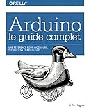 Arduino Le Guide Complet Une Rfrence Pour Ingnieurs Techniciens Et Bricoleurs Collection Oreilly