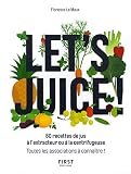 Lets Juice 60 Recettes Lextracteur De Jus Ou La Centrifugeuse Et Toutes Les Associations Connatre