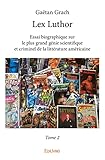 Lex Luthor Essai Biographique Sur Le Plus Grand Gnie Scientifique Et Criminel De La Littrature Amricaine Tome 2