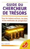Guide Du Chercheur De Trsors Tous Les Tresors Enfouis Les Sites Et Les Methodes De Prospection