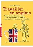 Travailler En Anglais Tout Le Vocabulaire Et Toutes Les Tournures Pour Aborder Les Situations Courantes Avec Facilit