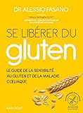 Se Lib%C3%A9rer Du Gluten: Le Guide R%C3%A9f%C3%A9rence De La Sensibilit%C3%A9 Au Gluten Et De La Maladie Cliaque