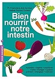 Bien Nourrir Notre Intestin: Assimiler Dig%C3%A9rer %C3%A9quilibrer Traiter Manger Apaiser Pr%C3%A9venir %C3%A9nergiser Stimuler