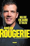 Aur%C3%A9lien Rougerie : Ma Vie En Jaune Et Bleu