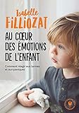 Au Coeur Des %C3%A9motions De L'enfant: Comment R%C3%A9agir Aux Larmes Et Aux Paniques