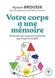 Votre Corps A Une M%C3%A9moire: Remonter Les Souvenirs Profonds Que L Esprit %C3%A0 Oubli%C3%A9