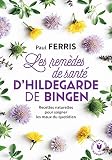 Les Remdes De Sant Dhildegarde De Bingen Nouvelle Dition Recettes Naturelles Pour Soigner Les Maux Du Quotidien