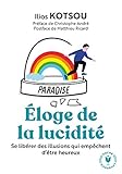 L'%C3%A9loge De La Lucidit%C3%A9: Se Lib%C3%A9rer Des Illusions Qui Emp%C3%AAchent D %C3%AAtre Heureux