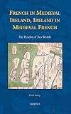 Ireland and Medieval Francophonia: French in Medieval Ireland, Ireland in Medieval French Literature (Medieval Texts and Cultures of Northern Europe)