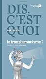 Dis, C'est Quoi Le Transhumanisme 