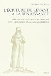 L'Ecriture du Levant a la Renaissance: Enquete sur les voyageurs francais dans l'empire de Soliman le Magnifique (Les Seuils De La Modernite) (French Edition)