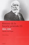 Histoire de la Société Générale. Tome 1 : 1864-1890, naissance d'une banque