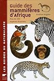 Guide Des Mammif%C3%A8res D'afrique : Plus De 300 Esp%C3%A8ces Illustr%C3%A9es