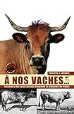 %C3%A0 Nos Vaches   Inventaire Des Races Bovines Disparues Et Menac%C3%A9es De France