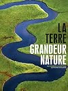 La Terre grandeur nature : 100 images d'exception pour raconter notre planรจte