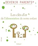 Les Cl%C3%A9s D'or De L'alimentation De Notre Enfant : Ou L'art D'%C3%A9viter La Guerre