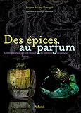 Des Pices Au Parfum Comment Les Pices Ont Crit Lhistoire Des Hommes Et Des Parfums