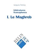 Littratures Francophones Tome 1 Le Maghreb
