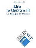 Lire Le Th%C3%A9%C3%A2tre. Tome 3, Le Dialogue De Th%C3%A9%C3%A2tre