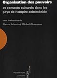 Organisation Des Pouvoirs Et Contacts Culturels Dans Les Pays De Lempire Achmnide Actes Du Colloque Organis Au Collge De France 910 Novembre 2007