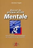 Manuel De Pr%C3%A9paration Mentale : Tous Les Savoir Faire Et Stat%C3%A9gies De La Confiance Et De La R%C3%A9ussite
